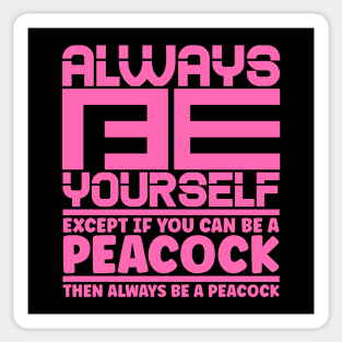 Always be yourself except if you can be a peacock then always be a peacock Sticker